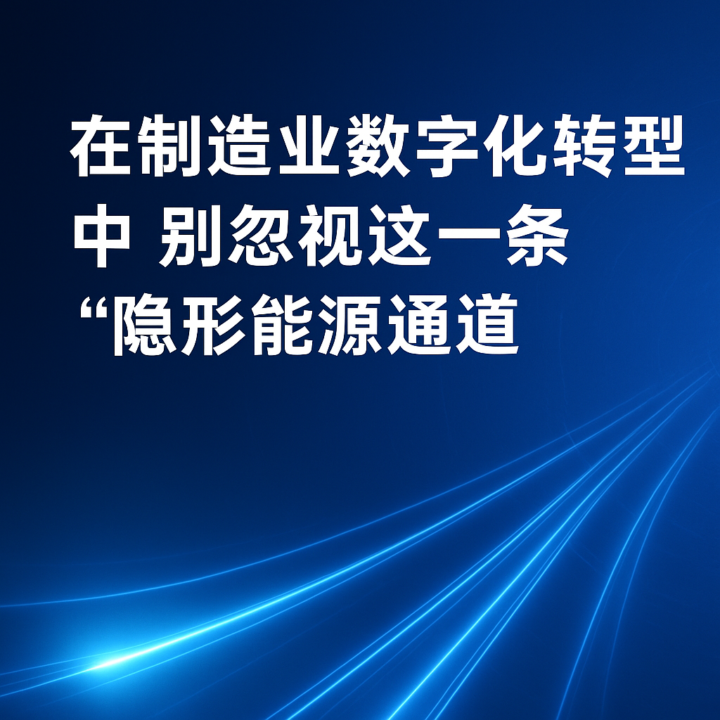 在制造业数字化转型中，，，，别忽视这一条“隐形能源通道”